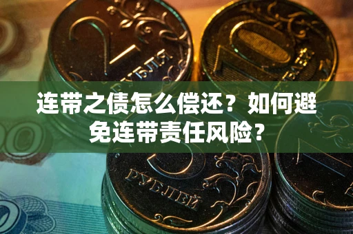北京连带之债怎么偿还？如何避免连带责任风险？